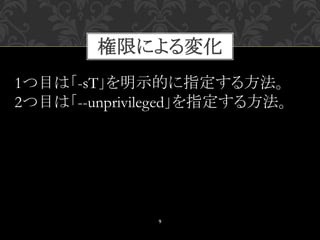 9
1つ目は「-sT」を明示的に指定する方法。
2つ目は「--unprivileged」を指定する方法。
権限による変化
 