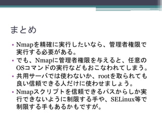 ޤȤ
? Nmap򾫴_ˌgФʤ顢ߘޤ
gФҪ롣
? Ǥ⡢Nmap˹ߘޤ뤨ȡ
OSޥɤΌgФʤɤ⤪ʤƤޤ
? å`ФǤʹʤrootȡƤ
mǤˤʹ碌ޤ礦
? NmapץȤmǤѥ餷g
ФǤʤ褦ޤ֤䡢SELinuxȤ
ޤ֤⤢뤫Ǥ
 