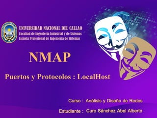 NMAP
UNIVERSIDAD NACIONAL DEL CALLAO
Facultad de Ingeniería Industrial y de Sistemas
Escuela Profesional de Ingeniería de Sistemas
Puertos y Protocolos : LocalHost
 