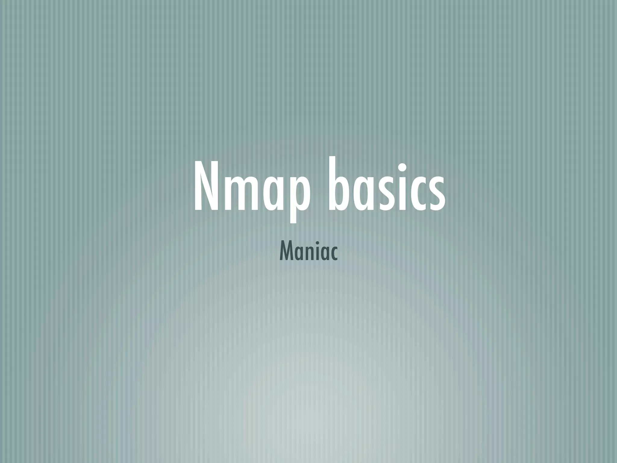 Nmap basics
Maniac
 