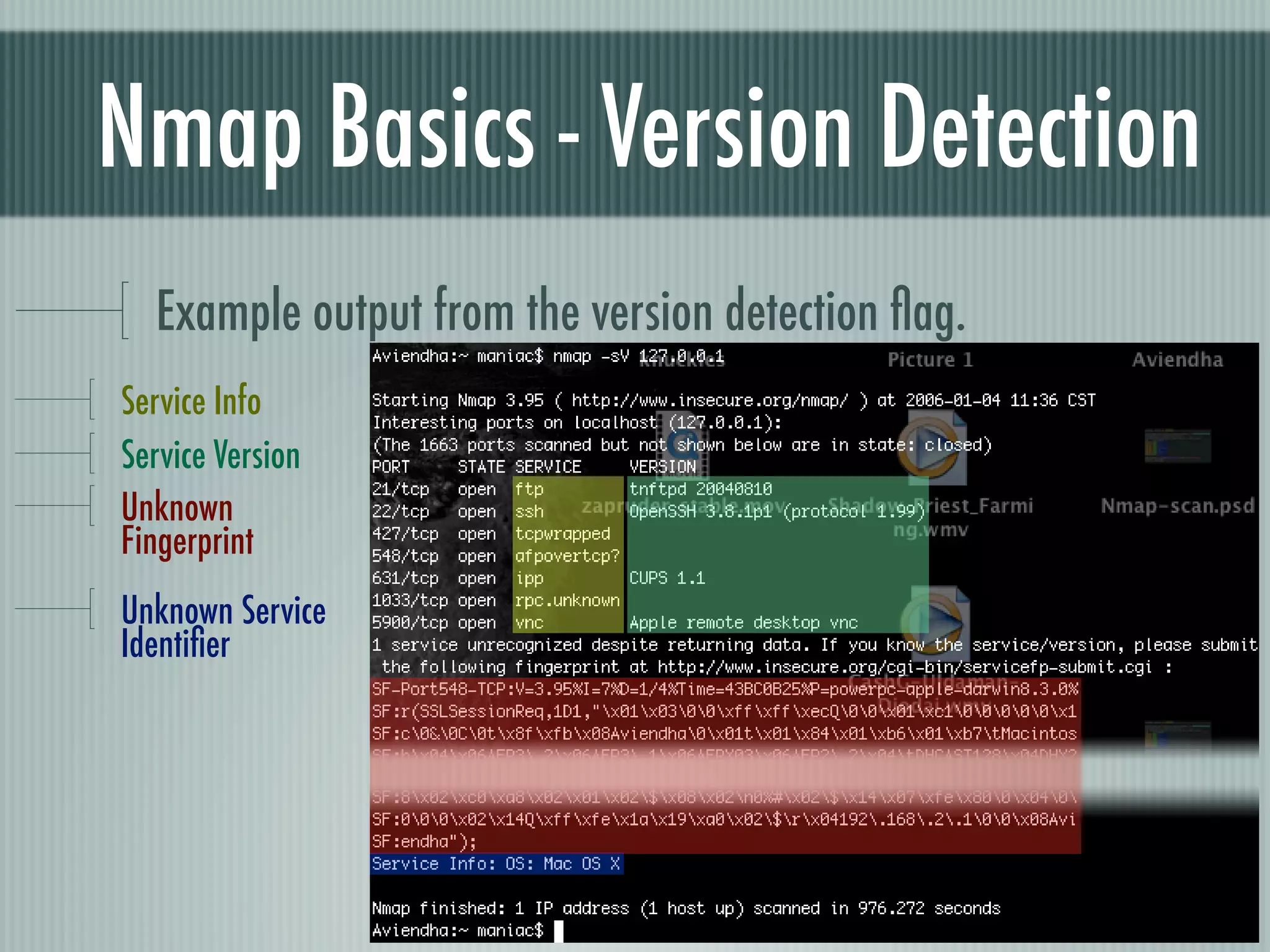 Nmap Basics - Version Detection
Example output from the version detection ﬂag.
Service Info
Service Version
Unknown
Fingerprint
Unknown Service
Identiﬁer
 
