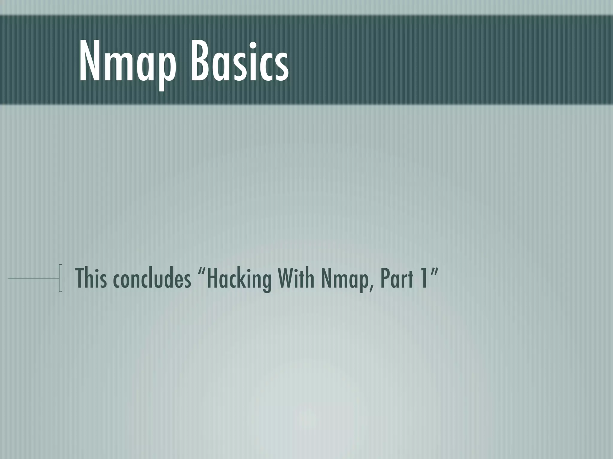 Nmap Basics
This concludes “Hacking With Nmap, Part 1”
 