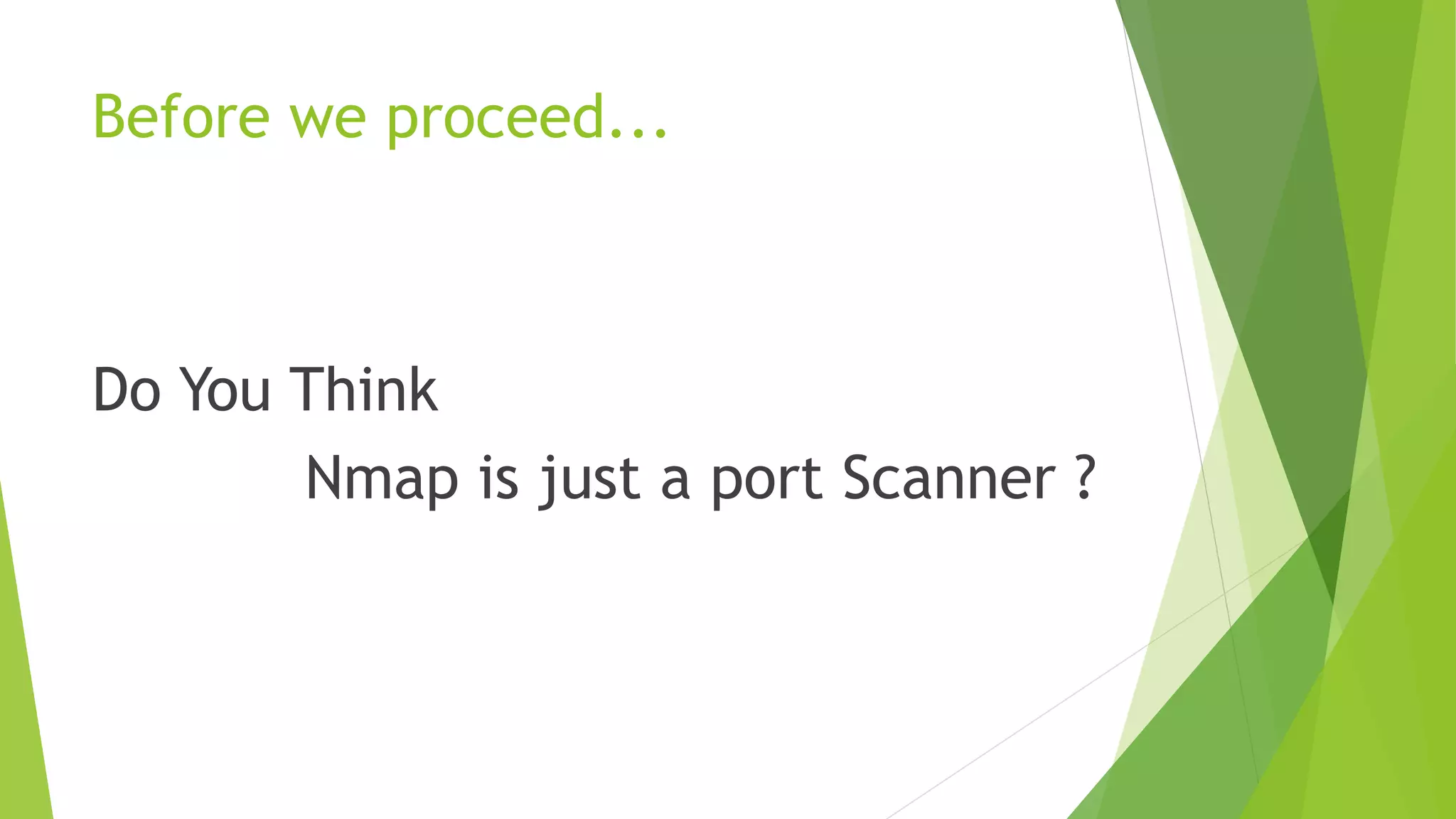 Before we proceed...
Do You Think
Nmap is just a port Scanner ?
 