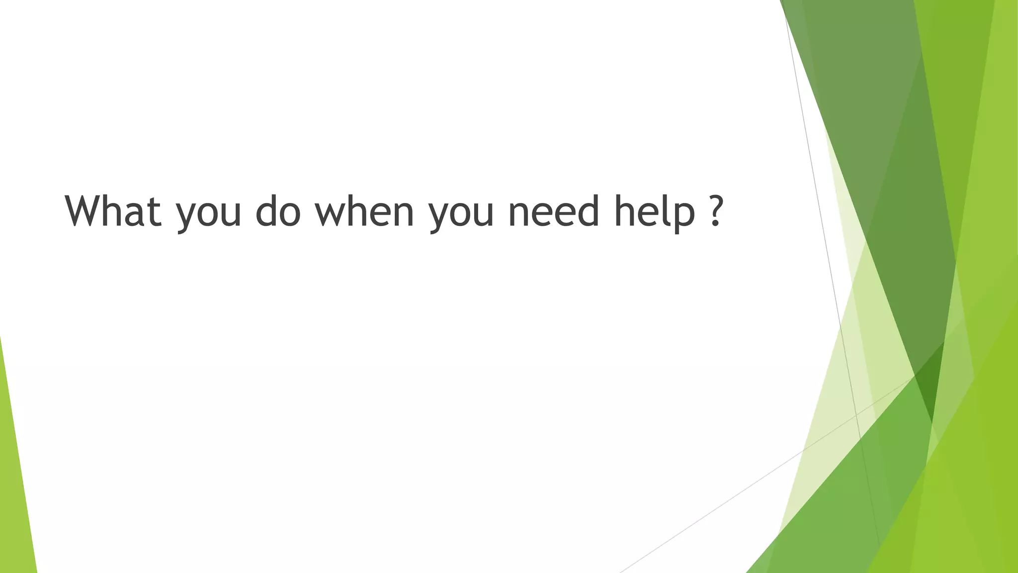 What you do when you need help ?
 