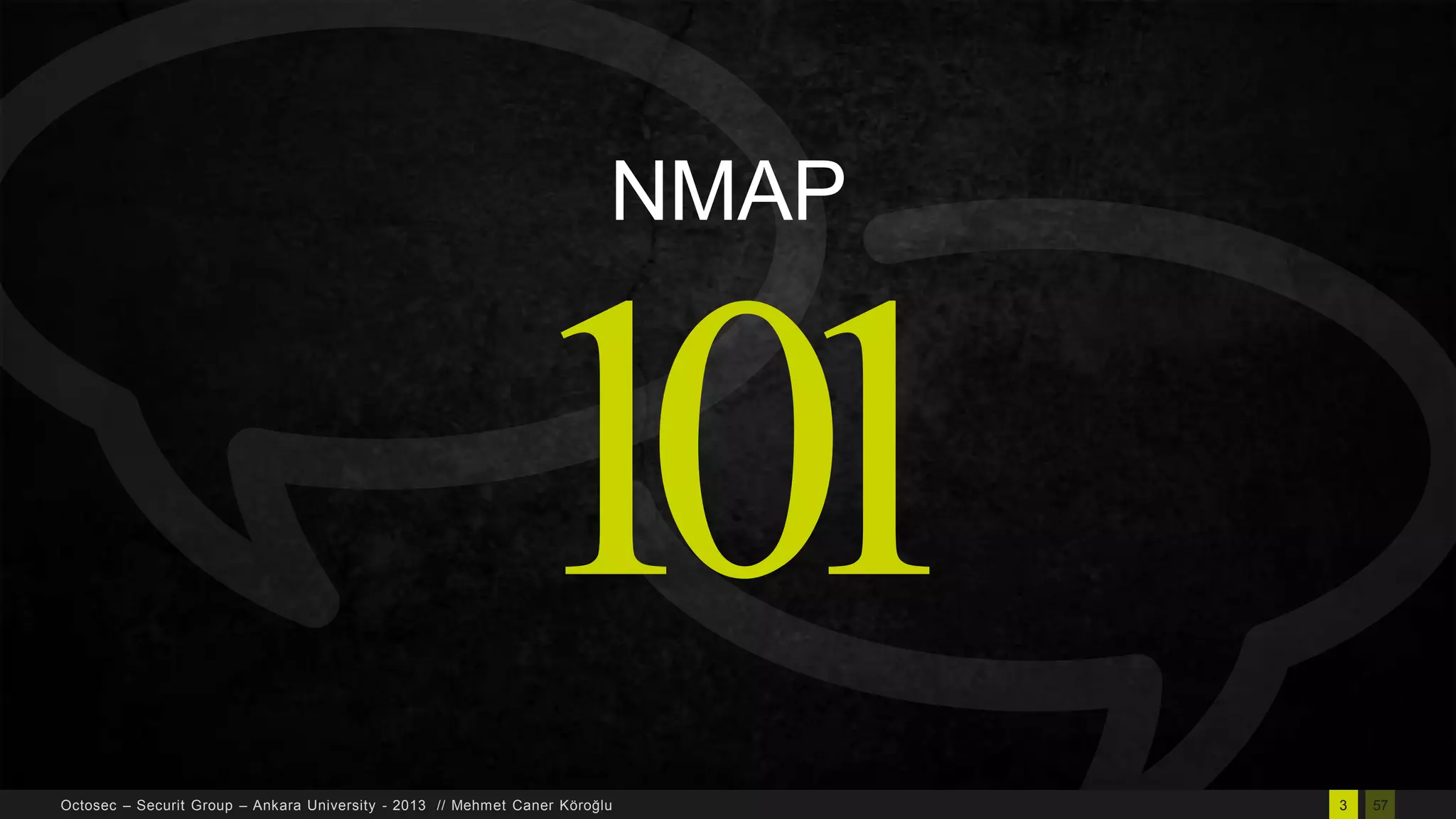 NMAP

101
Octosec – Securit Group – Ankara University - 2013 // Mehmet Caner Köroğlu

3

57

 