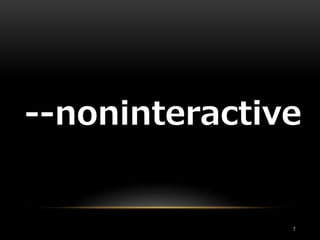 --noninteractive
7
 
