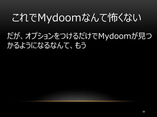 これでMydoomなんて怖くない
84
だが、オプションをつけるだけでMydoomが見つ
かるようになるなんて、もう
 