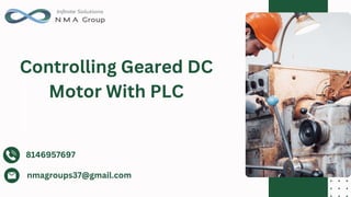 Controlling Geared DC
Motor With PLC
8146957697
nmagroups37@gmail.com
 