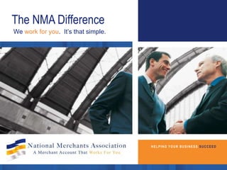 The NMA Difference
We work for you. It’s that simple.




                                     HELPING YOUR BUSINESS SUCCEED
 