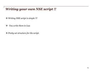Writing your own NSE script !!
 Writing NSE script is simple !!!
 You write them in Lua
 Pretty set structure for the script.

PwC

15

 