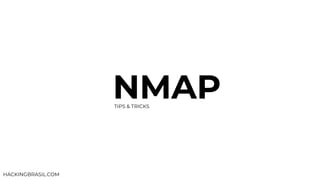 NMAPTIPS & TRICKS
HACKINGBRASIL.COM
 