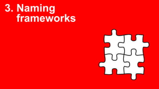 3. Naming
frameworks
 