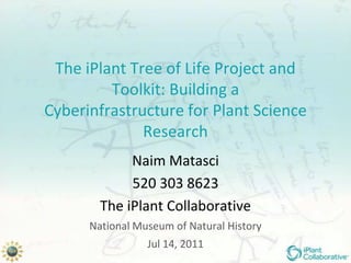 The iPlant Tree of Life Project and Toolkit: Building aCyberinfrastructure for Plant Science Research Naim Matasci 520 303 8623 The iPlant Collaborative National Museum of Natural History Jul 14, 2011 