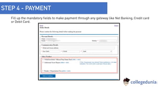 STEP 4 - PAYMENT
Fill up the mandatory fields to make payment through any gateway like Net Banking, Credit card
or Debit Card.
 