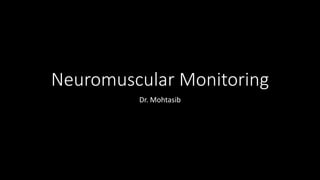 Neuromuscular Monitoring
Dr. Mohtasib
 
