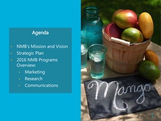 | 3
Agenda
• NMB’s Mission and Vision
• Strategic Plan
• 2016 NMB Programs
Overview:
• Marketing
• Research
• Communications
 