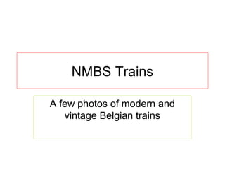 NMBS Trains

A few photos of modern and
   vintage Belgian trains
 