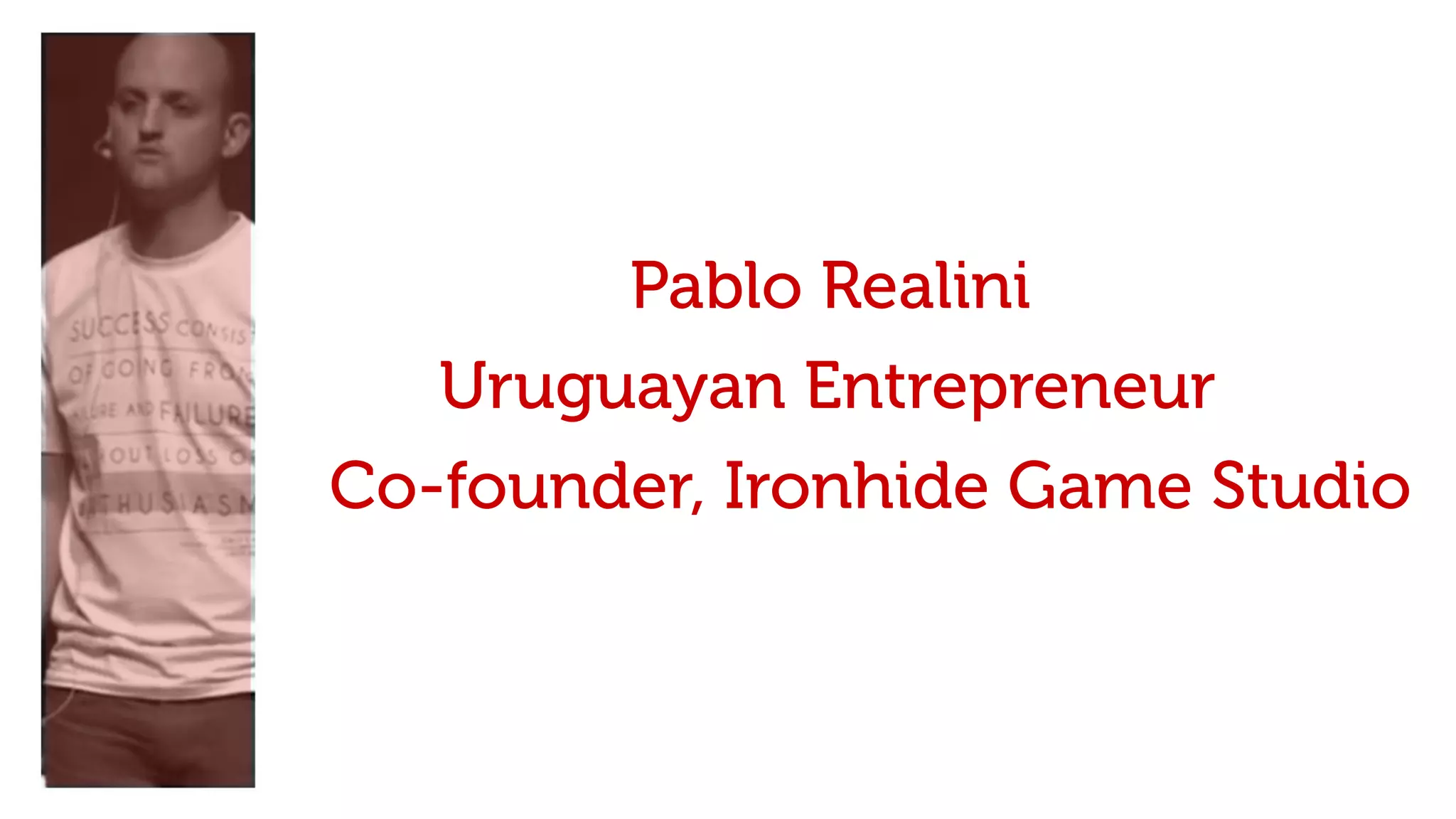 Pablo Realini
Co-founder, Ironhide Game Studio
Uruguayan Entrepreneur
 