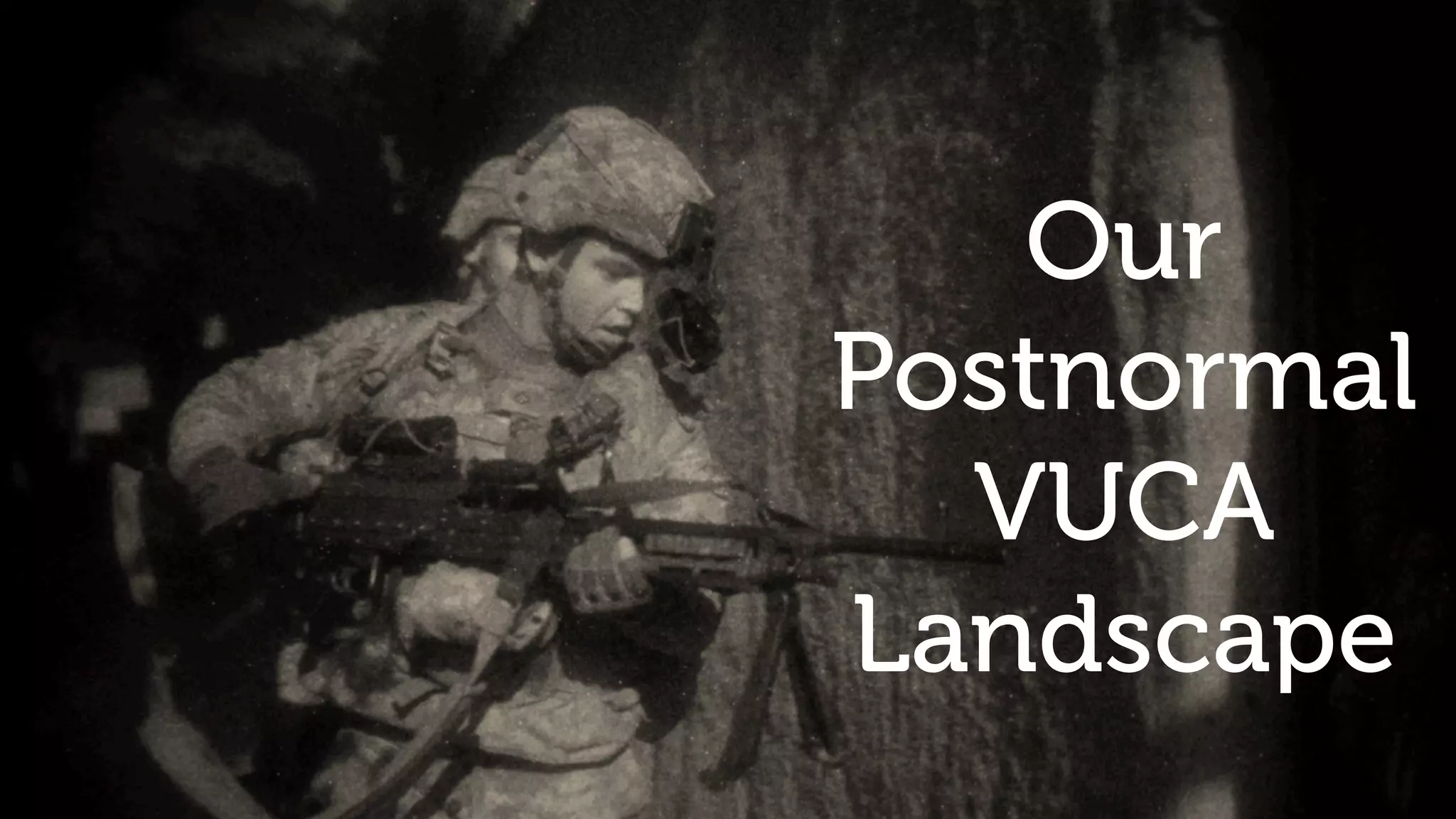 Our
Postnormal
VUCA
Landscape
 