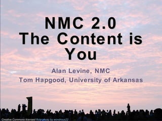 NMC 2.0 The Content is You Alan Levine, NMC Tom Hapgood, University of Arkansas Creative Commons licensed  flickr  photo   by wondrous22 