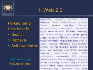 I. Web 2.0 Folksonomy   User benefit Search Retrieval Self-awareness http://del.icio.us/ for DoctorNemo   