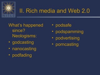 II. Rich media and Web 2.0 What’s happened since? Neologisms: godcasting nanocasting podfading podsafe podspamming podvertising porncasting   