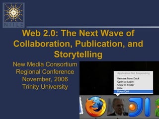Web 2.0: The Next Wave of Collaboration, Publication, and Storytelling New Media Consortium Regional Conference November, ...