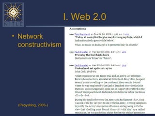 I. Web 2.0 <ul><li>Network constructivism </li></ul>(Pepysblog, 2003-) 