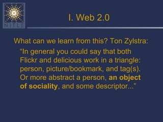 I. Web 2.0 <ul><li>What can we learn from this? Ton Zylstra: </li></ul><ul><li>“ In general you could say that both Flickr...