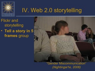 IV. Web 2.0 storytelling <ul><li>Flickr and storytelling </li></ul><ul><li>Tell a story in 5 frames  group </li></ul>“ Gen...