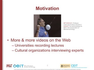 Motivation <ul><li>More & more videos on the Web </li></ul><ul><ul><li>Universities recording lectures </li></ul></ul><ul>...