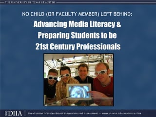 NO CHILD (OR FACULTY MEMBER) LEFT BEHIND:   Advancing Media Literacy &  Preparing Students to be  21st Century Professionals 