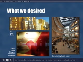 What we desired MIT  Stata  Center Saltire  Centre Glasgow  Caldonian  University   Salt Lake City Public Library  