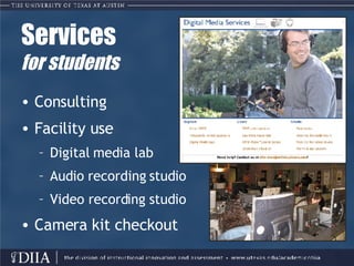 Services for students Consulting Facility use Digital media lab Audio recording studio  Video recording studio Camera kit checkout 