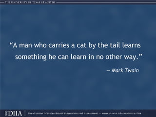 “ A man who carries a cat by the tail learns something he can learn in no other way.”  —  Mark Twain  