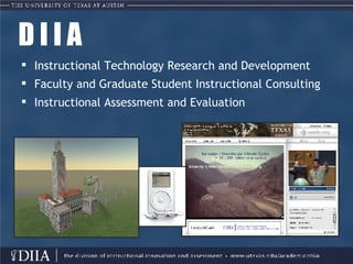 D I I A Instructional Technology Research and Development  Faculty and Graduate Student Instructional Consulting Instructional Assessment and Evaluation 