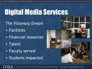 Digital Media Services The Visionary Dream Facilities Financial resources Talent Faculty served Students impacted 