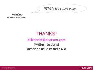THANKS! [email_address] Twitter: bzobrist Location: usually near NYC HTML5: It’s a good thing. 