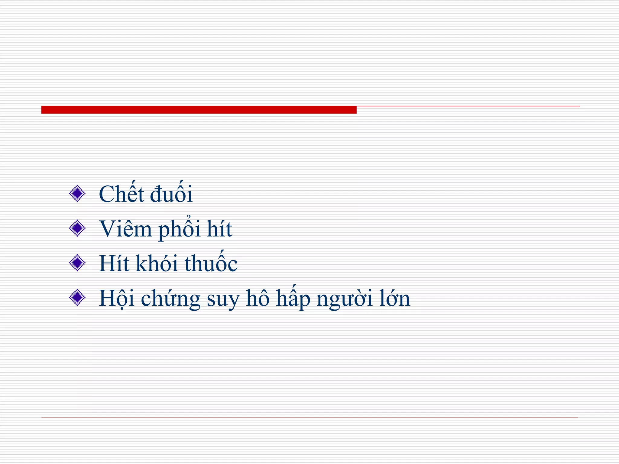 Chết đuối
Viêm phổi hít
Hít khói thuốc
Hội chứng suy hô hấp người lớn
 