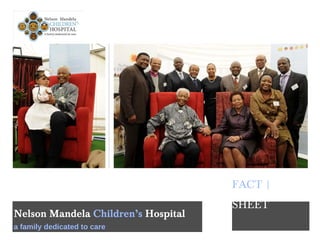Nelson Mandela Children’s Hospital
a family dedicated to care
FACT |
SHEET
 