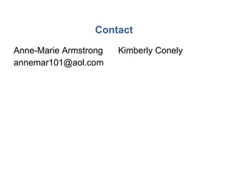 Contact Anne-Marie Armstrong [email_address] Kimberly Conely 