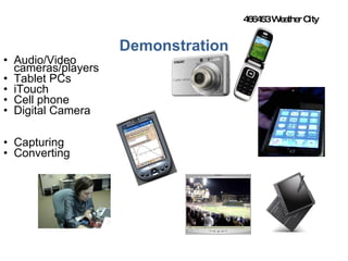 Demonstration Audio/Video  cameras/players Tablet PCs iTouch Cell phone Digital Camera Capturing Converting 466453 Weather City 