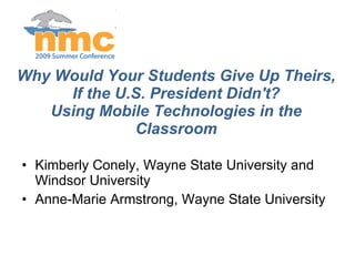 Why Would Your Students Give Up Theirs, If the U.S. President Didn't? Using Mobile Technologies in the Classroom ,[object Object],[object Object]