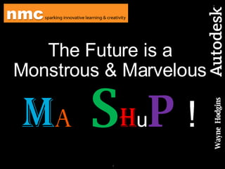 The Future is a Monstrous & Marvelous  M A S H u P  ! Wayne  Hodgins 