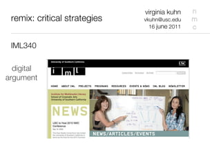 virginia kuhn    n
 remix: critical strategies   vkuhn@usc.edu    m
                                16 june 2011   c

 IML340

  digital
argument
 