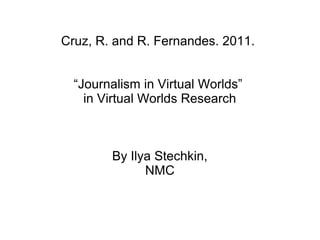 Cruz, R. and R. Fernandes. 2011.


  “Journalism in Virtual Worlds”
    in Virtual Worlds Research



        By Ilya Stechkin,
              NMC
 