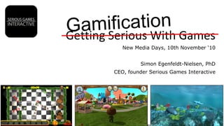 Selected productions Serious Games Interactive 2006-2010 ©  Getting Serious With Games New Media Days, 10th November ‘10 Simon Egenfeldt-Nielsen, PhD CEO, founder Serious Games Interactive Gamification 