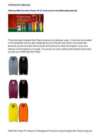 nmd stox ben player pp
Offering NMD Stox Ben Player PP CT body board from 662bodyboardshop
Three time world champion Ben P...
