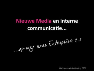 Nieuwe Media en interne 
     communica0e...

                           r is e 2.0
               r En t e rp
      weg n aa
...op

                         Na#onale Marke#ngdag 2009
 