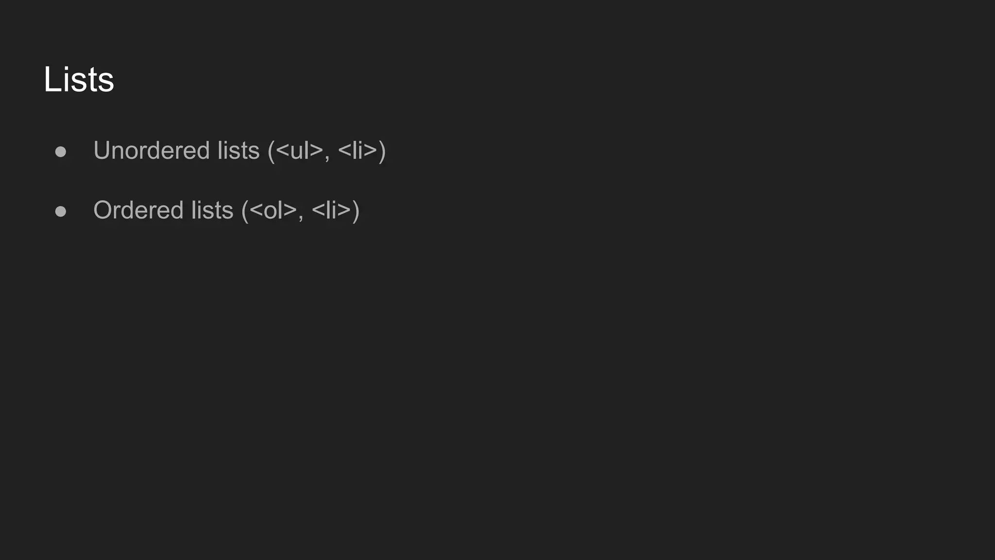 Lists
● Unordered lists (<ul>, <li>)
● Ordered lists (<ol>, <li>)
 